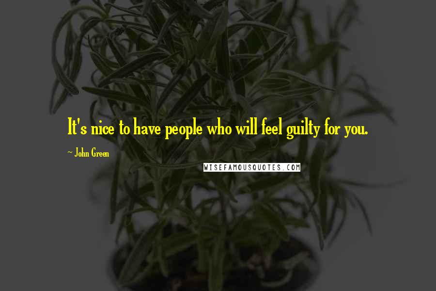 John Green Quotes: It's nice to have people who will feel guilty for you.