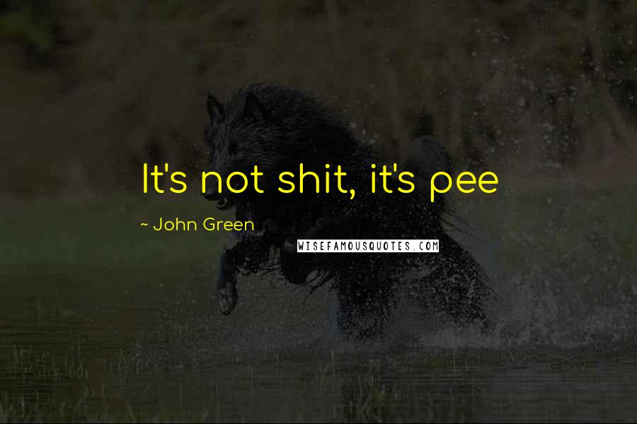 John Green Quotes: It's not shit, it's pee