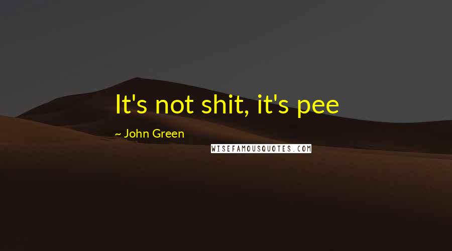 John Green Quotes: It's not shit, it's pee