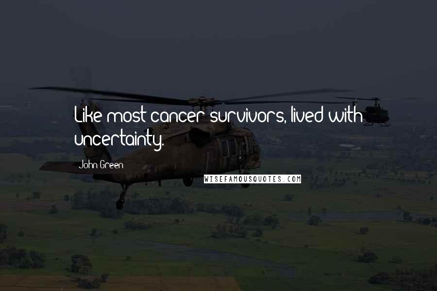 John Green Quotes: Like most cancer survivors, lived with uncertainty.