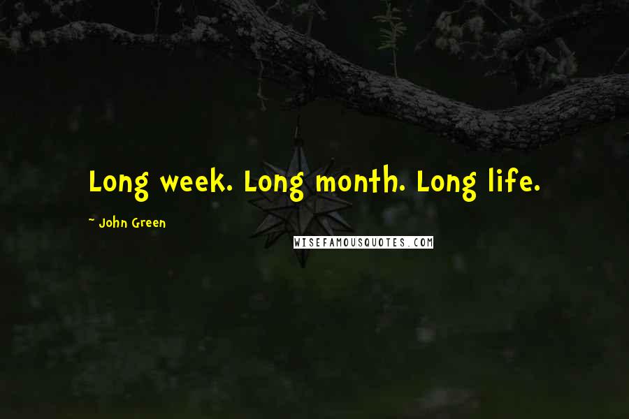 John Green Quotes: Long week. Long month. Long life.