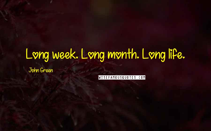 John Green Quotes: Long week. Long month. Long life.