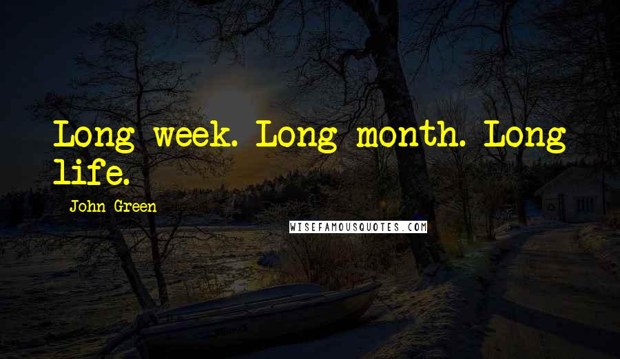 John Green Quotes: Long week. Long month. Long life.