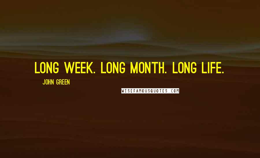 John Green Quotes: Long week. Long month. Long life.