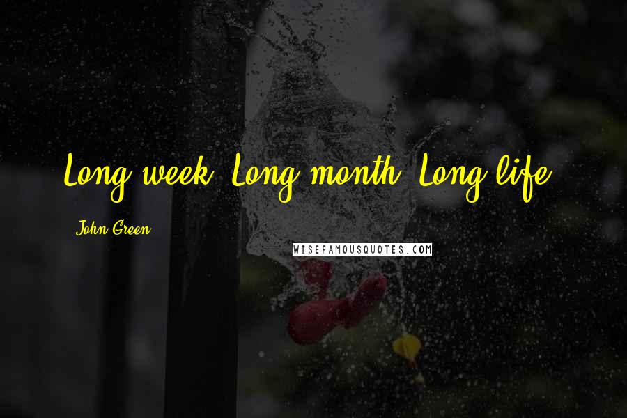 John Green Quotes: Long week. Long month. Long life.