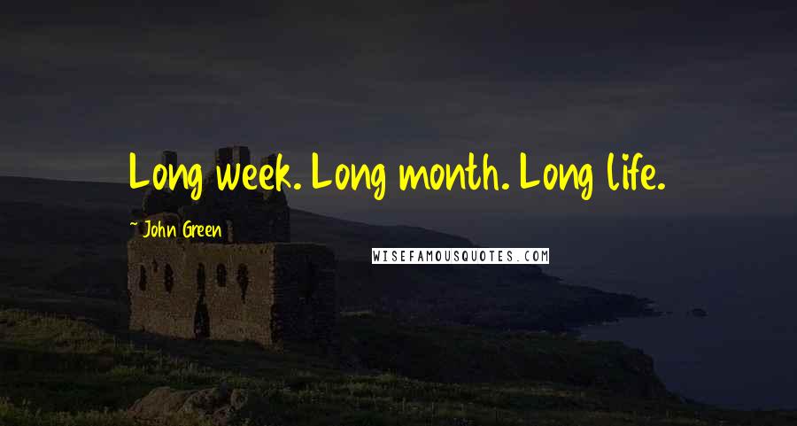 John Green Quotes: Long week. Long month. Long life.