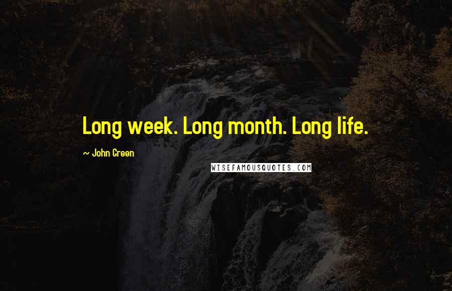 John Green Quotes: Long week. Long month. Long life.