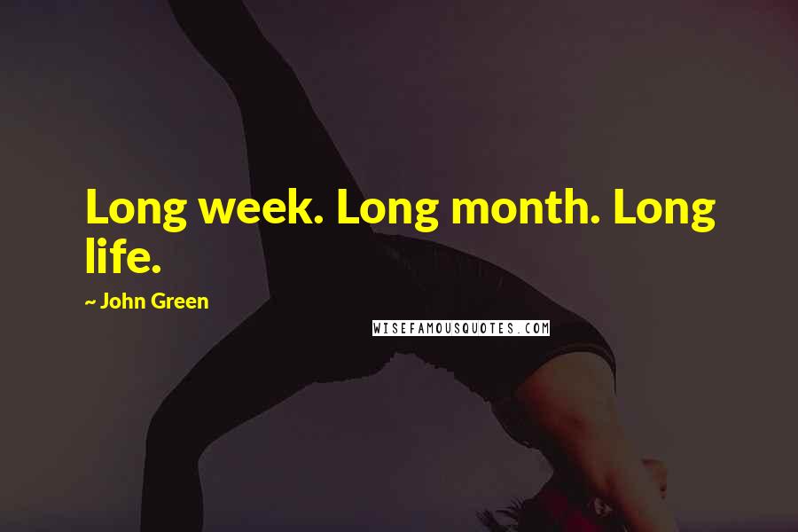 John Green Quotes: Long week. Long month. Long life.