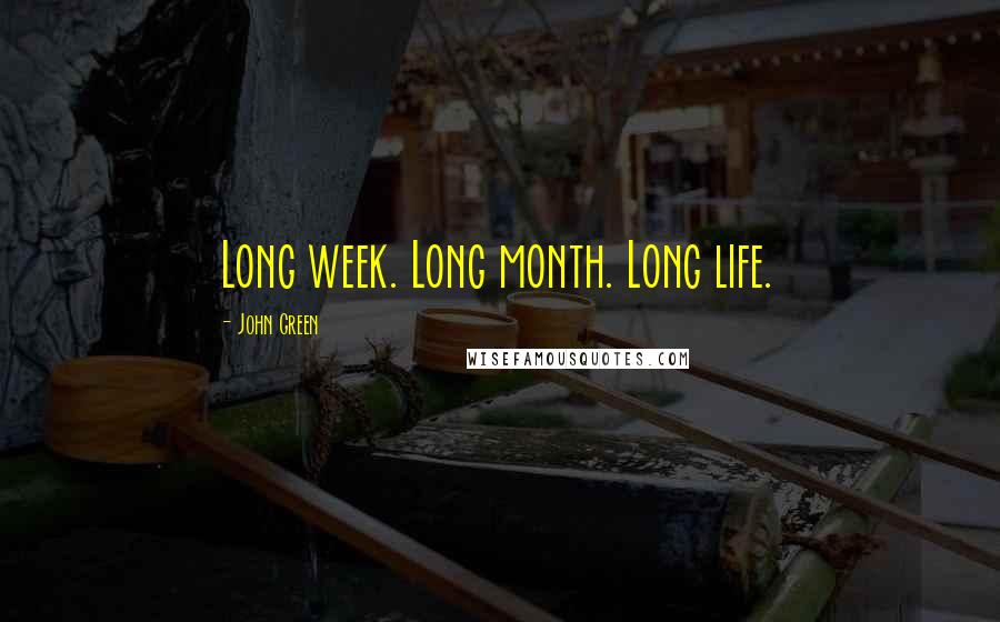 John Green Quotes: Long week. Long month. Long life.