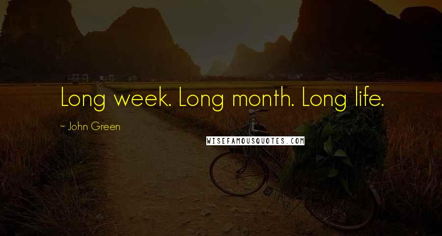 John Green Quotes: Long week. Long month. Long life.