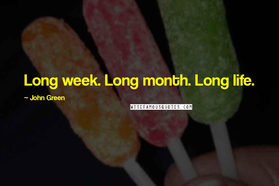 John Green Quotes: Long week. Long month. Long life.