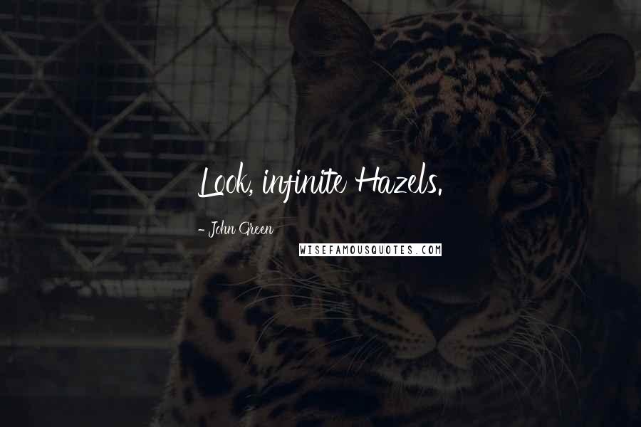 John Green Quotes: Look, infinite Hazels.