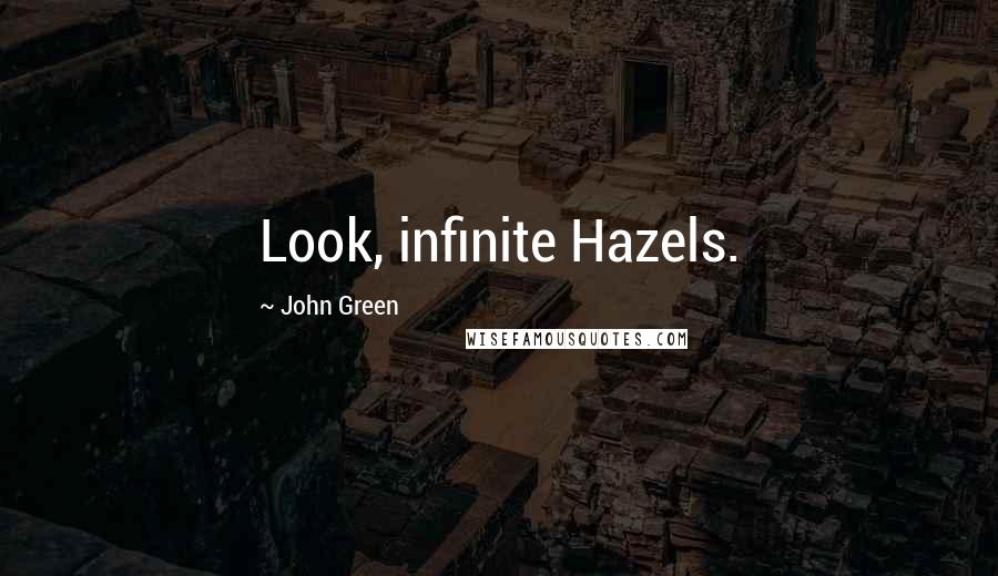 John Green Quotes: Look, infinite Hazels.