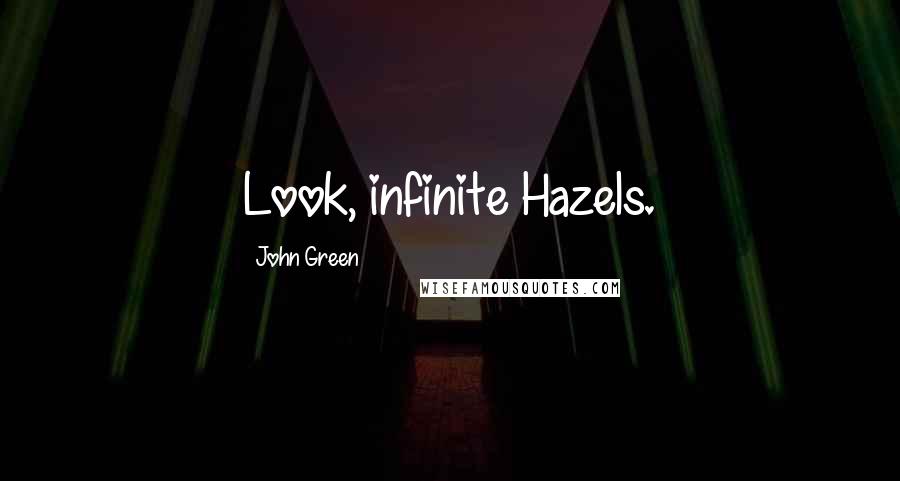 John Green Quotes: Look, infinite Hazels.