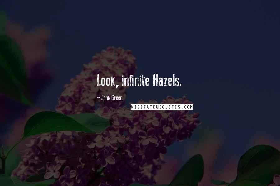 John Green Quotes: Look, infinite Hazels.