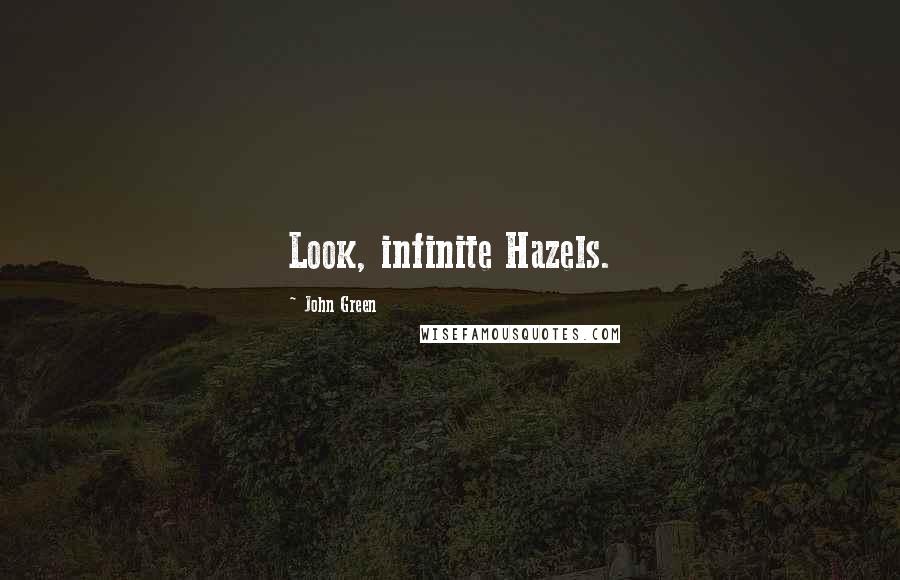 John Green Quotes: Look, infinite Hazels.