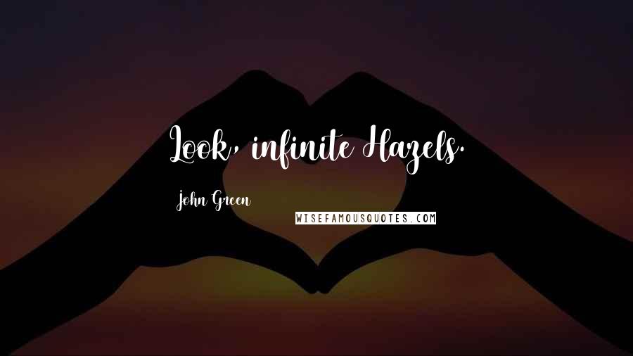 John Green Quotes: Look, infinite Hazels.