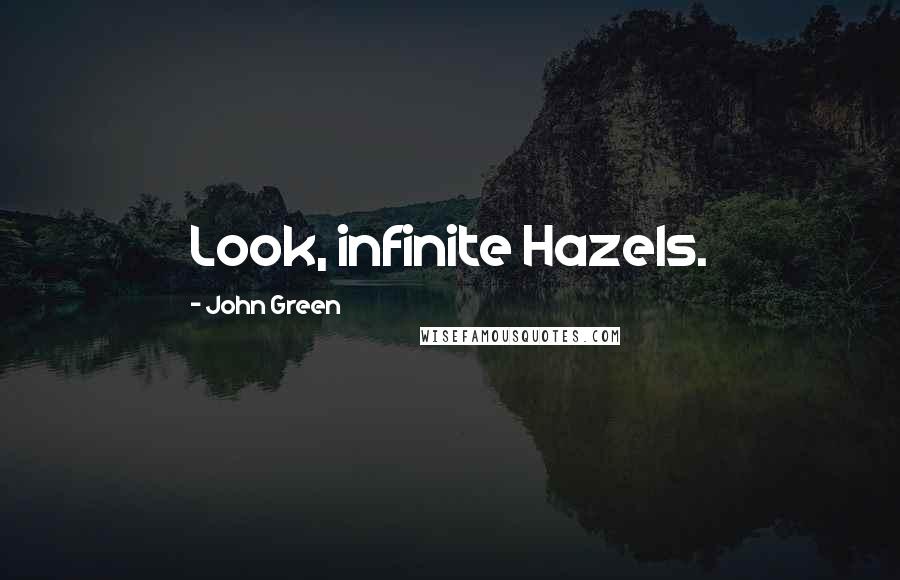 John Green Quotes: Look, infinite Hazels.