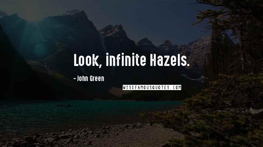 John Green Quotes: Look, infinite Hazels.