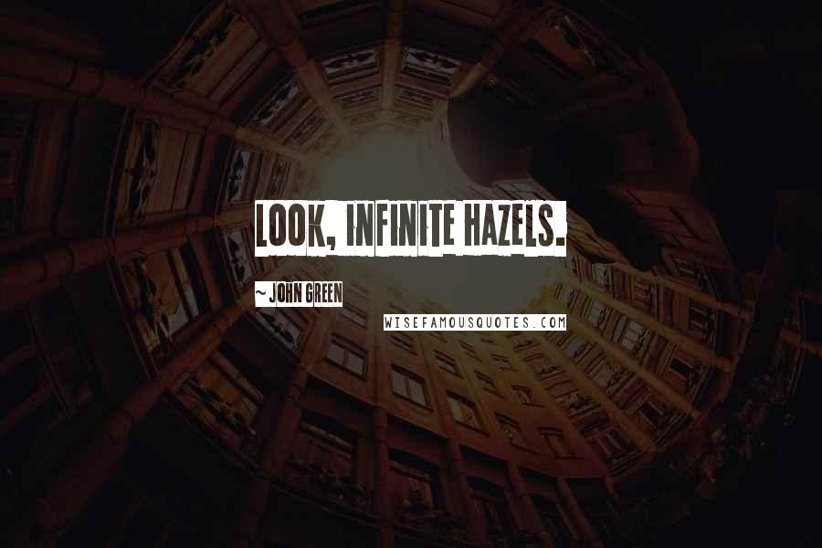 John Green Quotes: Look, infinite Hazels.