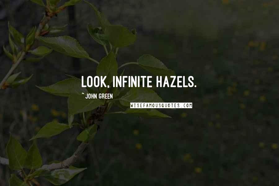 John Green Quotes: Look, infinite Hazels.