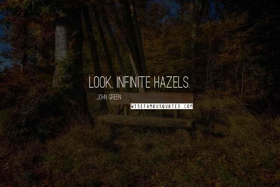 John Green Quotes: Look, infinite Hazels.