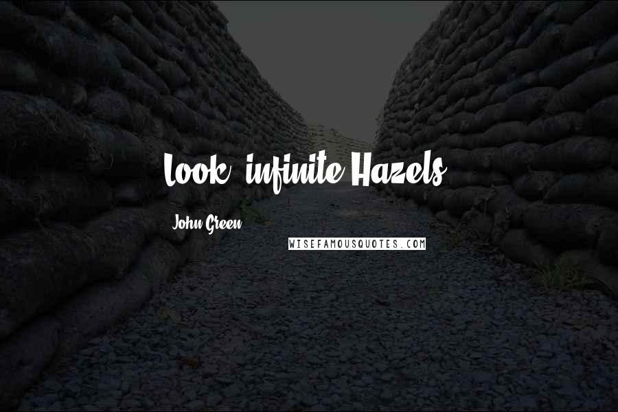 John Green Quotes: Look, infinite Hazels.