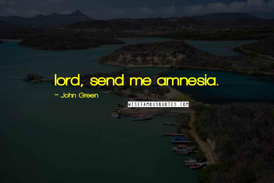 John Green Quotes: lord, send me amnesia.