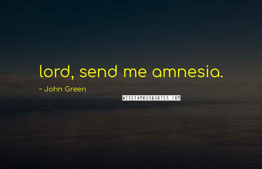 John Green Quotes: lord, send me amnesia.