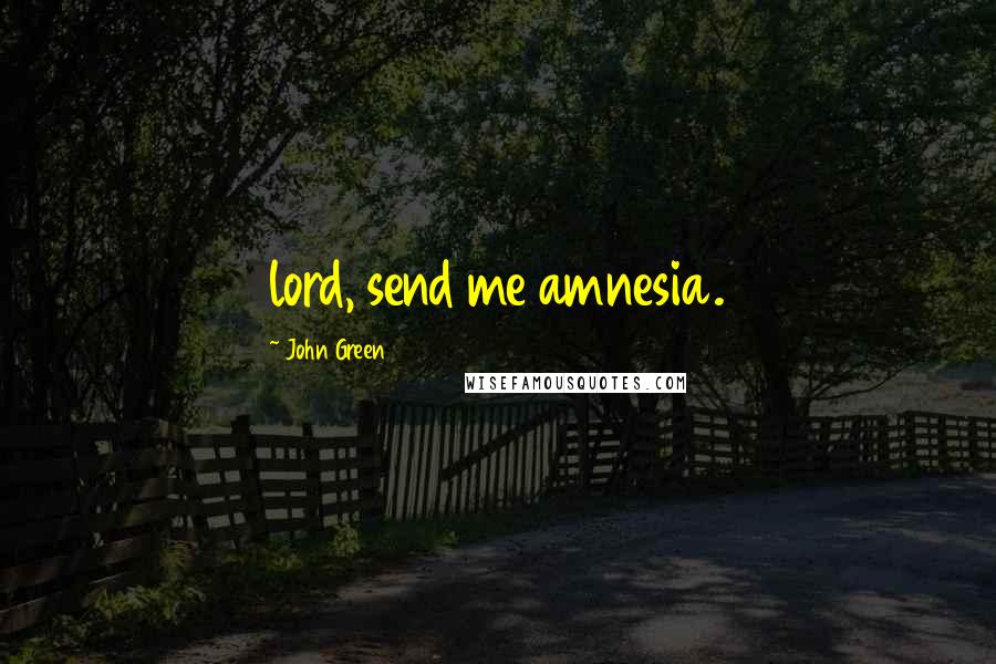 John Green Quotes: lord, send me amnesia.