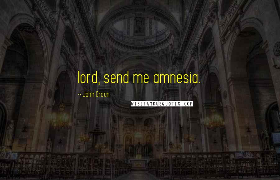 John Green Quotes: lord, send me amnesia.