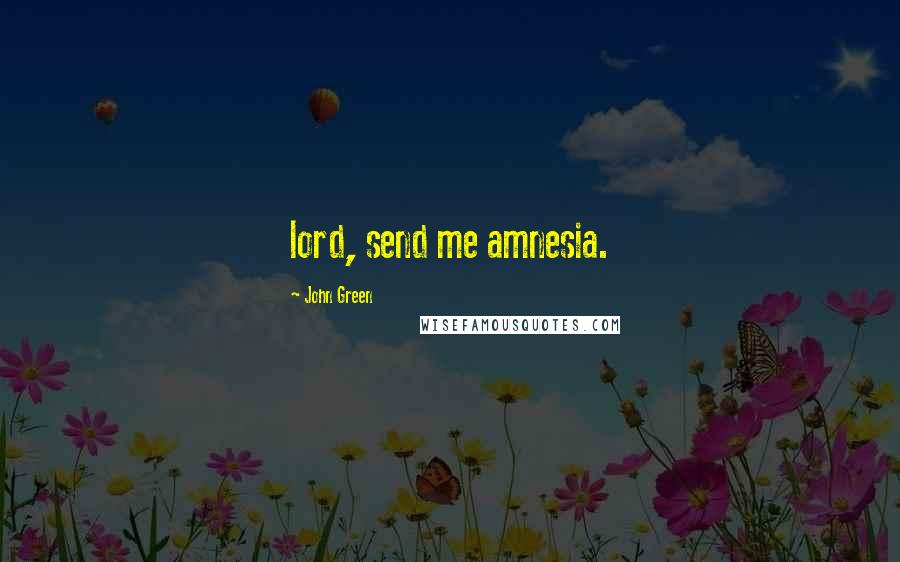 John Green Quotes: lord, send me amnesia.