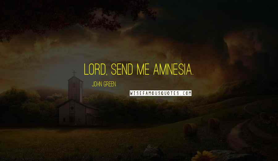John Green Quotes: lord, send me amnesia.