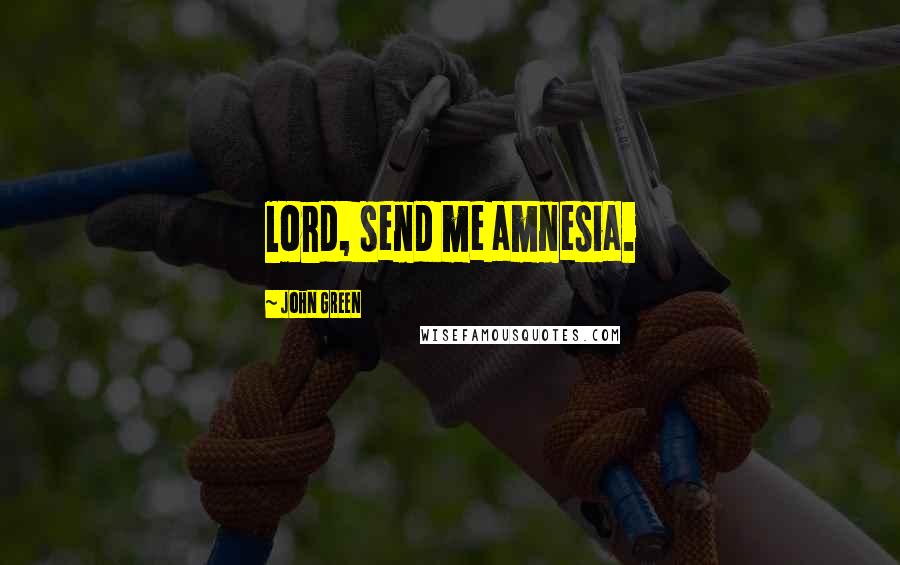 John Green Quotes: lord, send me amnesia.