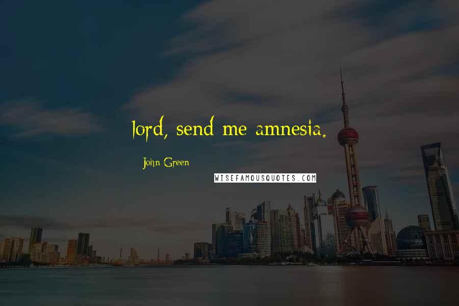 John Green Quotes: lord, send me amnesia.