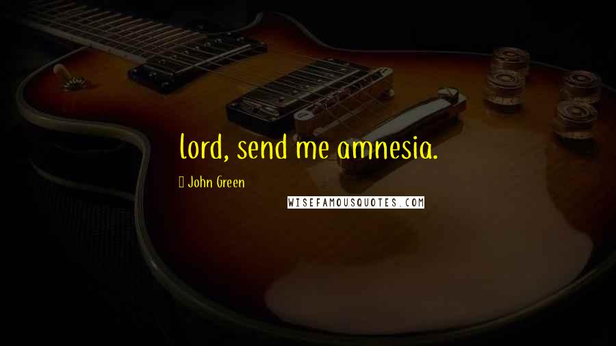 John Green Quotes: lord, send me amnesia.