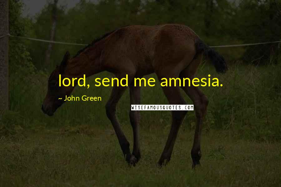 John Green Quotes: lord, send me amnesia.