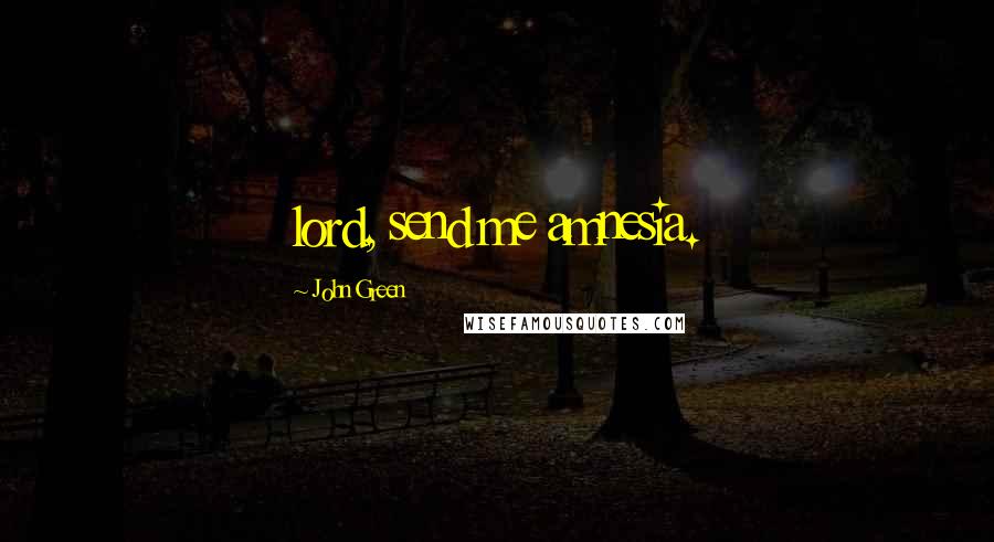 John Green Quotes: lord, send me amnesia.