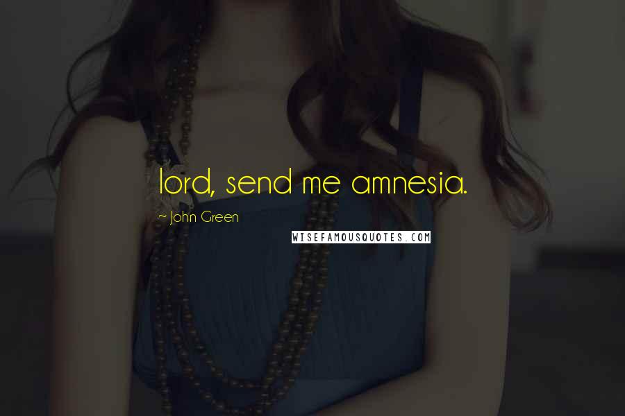 John Green Quotes: lord, send me amnesia.