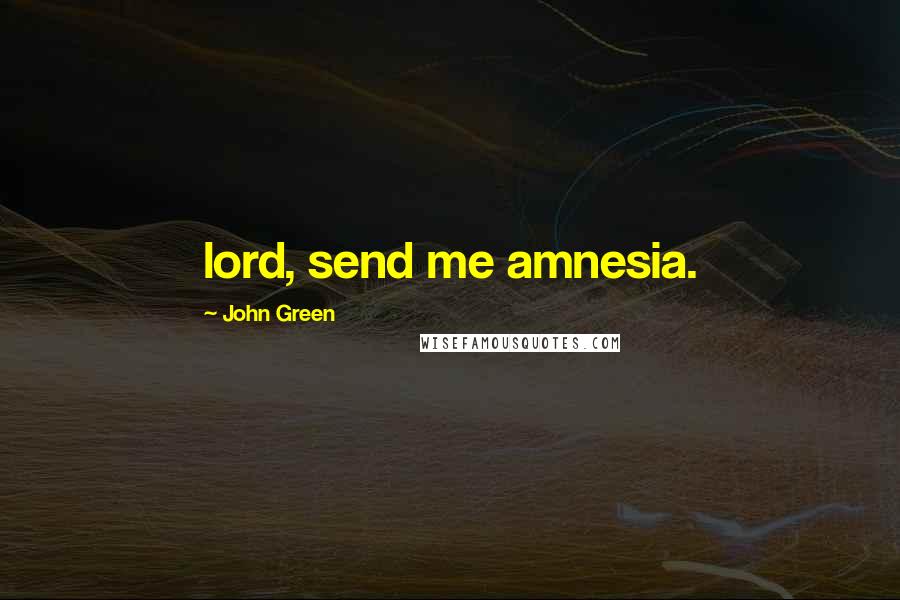 John Green Quotes: lord, send me amnesia.