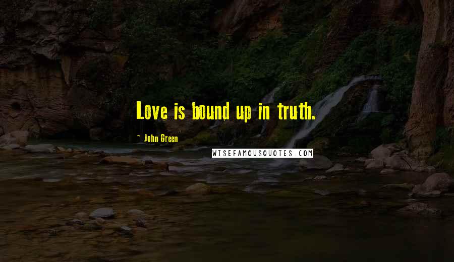 John Green Quotes: Love is bound up in truth.