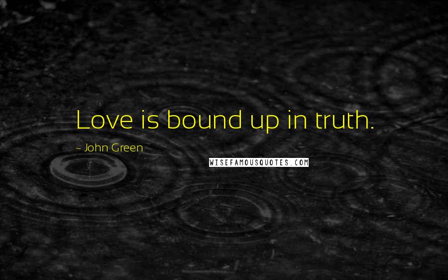 John Green Quotes: Love is bound up in truth.