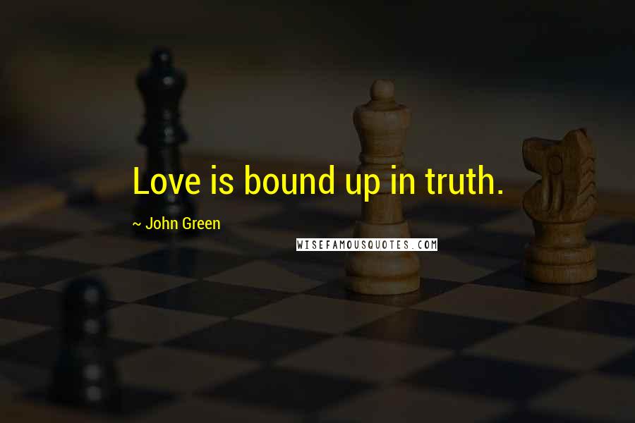 John Green Quotes: Love is bound up in truth.