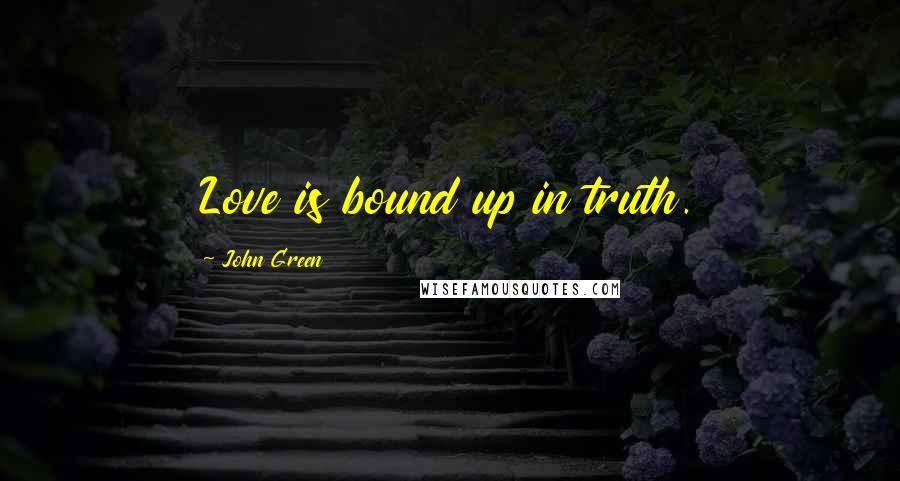 John Green Quotes: Love is bound up in truth.