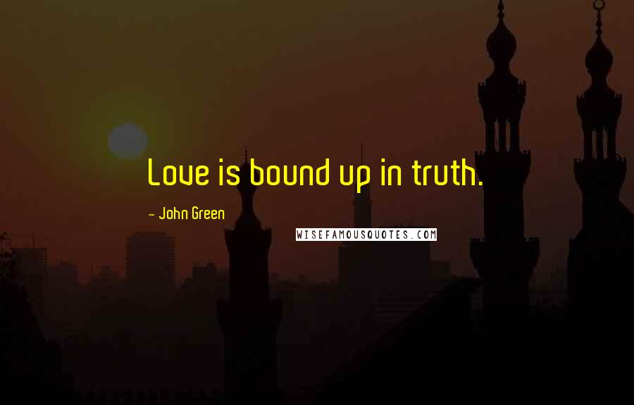 John Green Quotes: Love is bound up in truth.