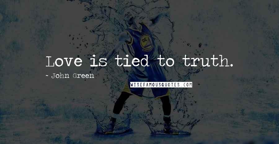 John Green Quotes: Love is tied to truth.