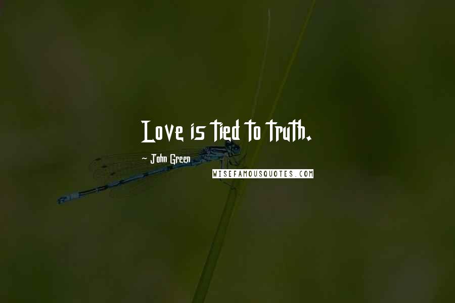 John Green Quotes: Love is tied to truth.