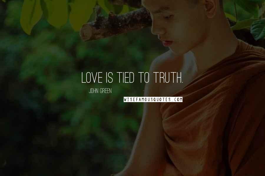 John Green Quotes: Love is tied to truth.