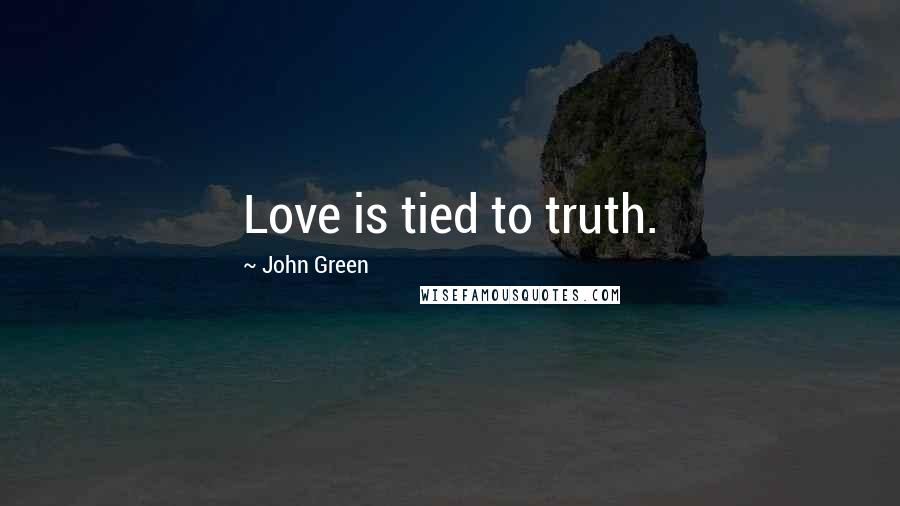 John Green Quotes: Love is tied to truth.