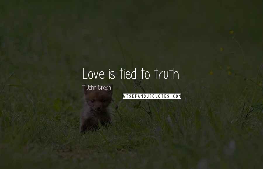 John Green Quotes: Love is tied to truth.